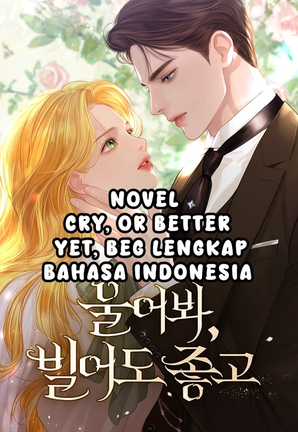 [NOVEL] CRY, OR BETTER YET, BEG